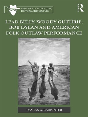cover image of Lead Belly, Woody Guthrie, Bob Dylan, and American Folk Outlaw Performance
